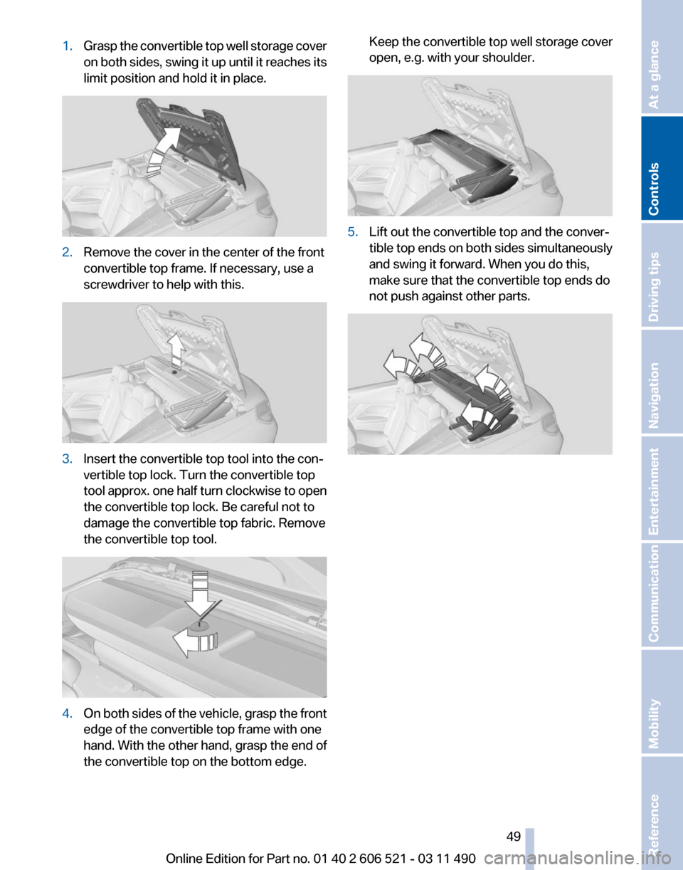 BMW 650I 2012 F12 Owners Manual 1.
Grasp the convertible top well storage cover
on
both sides, swing it up until it reaches its
limit position and hold it in place. 2.
Remove the cover in the center of the front
convertible top fra BMW 650I 2012 F12 Owners Manual 1.
Grasp the convertible top well storage cover
on
both sides, swing it up until it reaches its
limit position and hold it in place. 2.
Remove the cover in the center of the front
convertible top fra