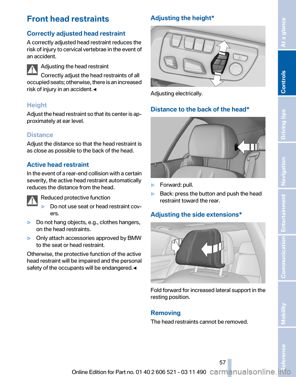 BMW 650I 2012 F12 Owners Manual Front head restraints
Correctly adjusted head restraint
A correctly adjusted head restraint reduces the
risk
of injury to cervical vertebrae in the event of
an accident.
Adjusting the head restraint
BMW 650I 2012 F12 Owners Manual Front head restraints
Correctly adjusted head restraint
A correctly adjusted head restraint reduces the
risk
of injury to cervical vertebrae in the event of
an accident.
Adjusting the head restraint