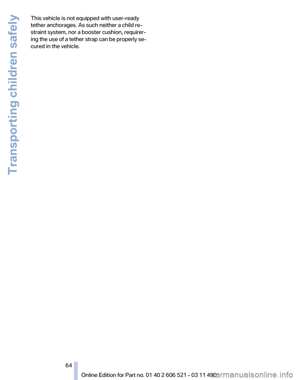 BMW 650I 2012 F12 Owners Manual This vehicle is not equipped with user-ready
tether anchorages. As such neither a child re‐
straint system, nor a booster cushion, requirer‐
ing 
the use of a tether strap can be properly se‐
cu