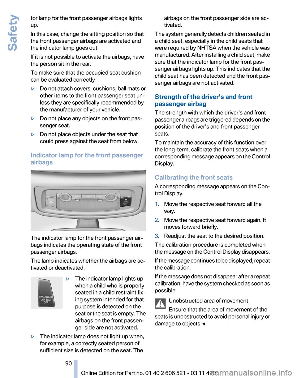 BMW 650I 2012 F12 Owners Manual tor lamp for the front passenger airbags lights
up.
In this case, change the sitting position so that
the front passenger airbags are activated and
the indicator lamp goes out.
If it is not possible t BMW 650I 2012 F12 Owners Manual tor lamp for the front passenger airbags lights
up.
In this case, change the sitting position so that
the front passenger airbags are activated and
the indicator lamp goes out.
If it is not possible t