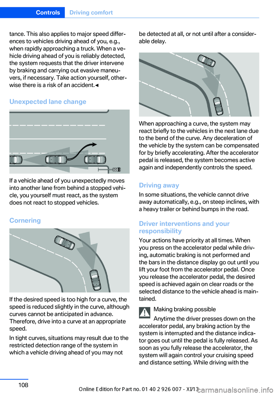 BMW X6M 2013 E71 Owners Manual tance. This also applies to major speed differ‐
ences to vehicles driving ahead of you, e.g.,
when rapidly approaching a truck. When a ve‐
hicle driving ahead of you is reliably detected,
the syst BMW X6M 2013 E71 Owners Manual tance. This also applies to major speed differ‐
ences to vehicles driving ahead of you, e.g.,
when rapidly approaching a truck. When a ve‐
hicle driving ahead of you is reliably detected,
the syst