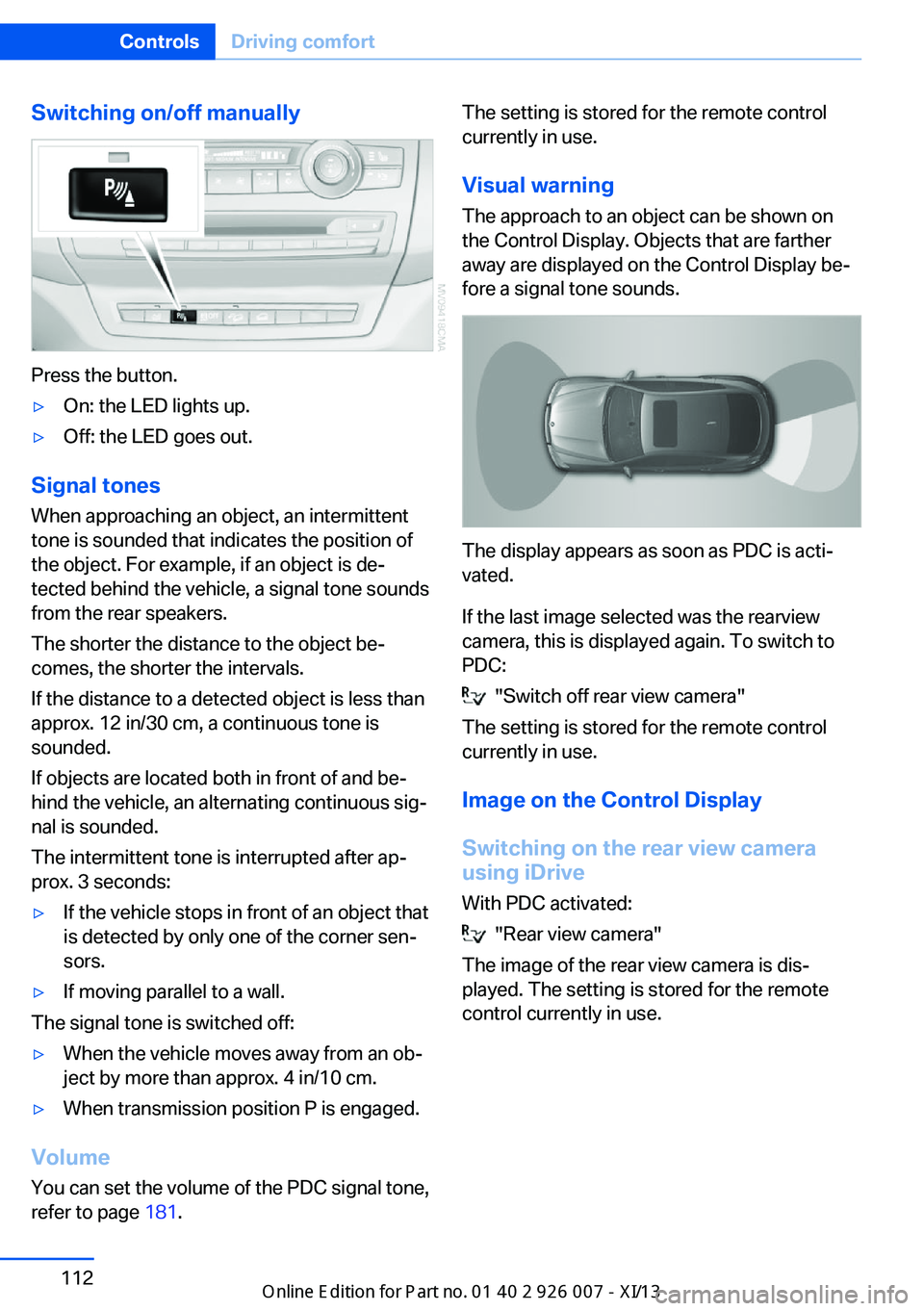 BMW X6M 2013 E71 Owners Manual Switching on/off manually
Press the button.
▷On: the LED lights up.▷Off: the LED goes out.
Signal tonesWhen approaching an object, an intermittent
tone is sounded that indicates the position of
th BMW X6M 2013 E71 Owners Manual Switching on/off manually
Press the button.
▷On: the LED lights up.▷Off: the LED goes out.
Signal tonesWhen approaching an object, an intermittent
tone is sounded that indicates the position of
th
