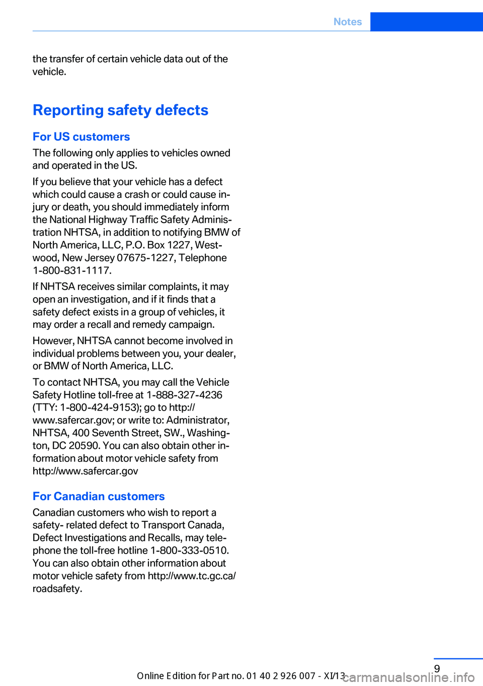 BMW X6M 2013 E71 Owners Manual the transfer of certain vehicle data out of the
vehicle.
Reporting safety defects For US customers
The following only applies to vehicles owned
and operated in the US.
If you believe that your vehicle BMW X6M 2013 E71 Owners Manual the transfer of certain vehicle data out of the
vehicle.
Reporting safety defects For US customers
The following only applies to vehicles owned
and operated in the US.
If you believe that your vehicle
