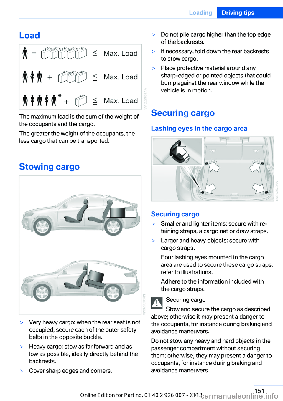 BMW X6M 2013 E71 Owners Manual Load
The maximum load is the sum of the weight of
the occupants and the cargo.
The greater the weight of the occupants, the
less cargo that can be transported.
Stowing cargo
▷Very heavy cargo: when 