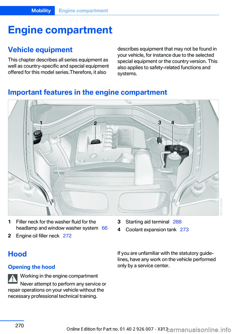BMW X6M 2013 E71 Owners Manual Engine compartmentVehicle equipmentThis chapter describes all series equipment as
well as country-specific and special equipment
offered for this model series.Therefore, it alsodescribes equipment tha