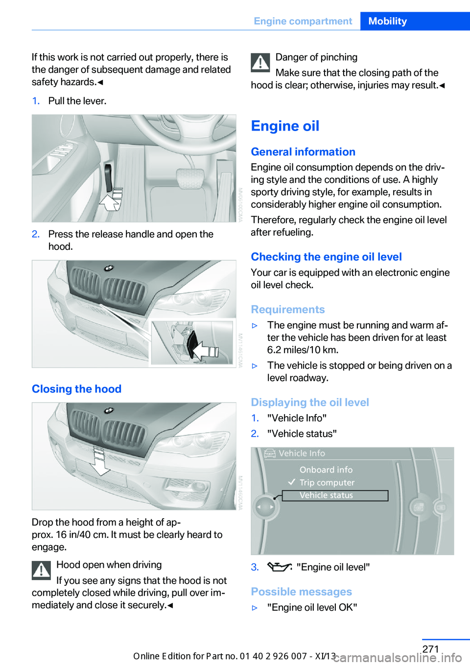 BMW X6M 2013 E71 Owners Manual If this work is not carried out properly, there is
the danger of subsequent damage and related
safety hazards.◀1.Pull the lever.2.Press the release handle and open the
hood.
Closing the hood
Drop th