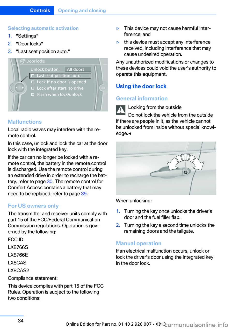BMW X6M 2013 E71 Owners Manual Selecting automatic activation1."Settings"2."Door locks"3."Last seat position auto."
MalfunctionsLocal radio waves may interfere with the re‐
mote control.
In this case, unlo