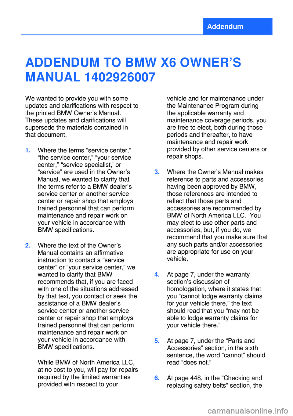 BMW X6M 2013 E71 Owners Manual Addendum
ADDENDUM TO BMW X6 OWNER’S
MANUAL 1402926007
We wanted to provide you with some
updates and clarifications with respect to
the printed BMW Owner’s Manual.
These updates and clarifications BMW X6M 2013 E71 Owners Manual Addendum
ADDENDUM TO BMW X6 OWNER’S
MANUAL 1402926007
We wanted to provide you with some
updates and clarifications with respect to
the printed BMW Owner’s Manual.
These updates and clarifications