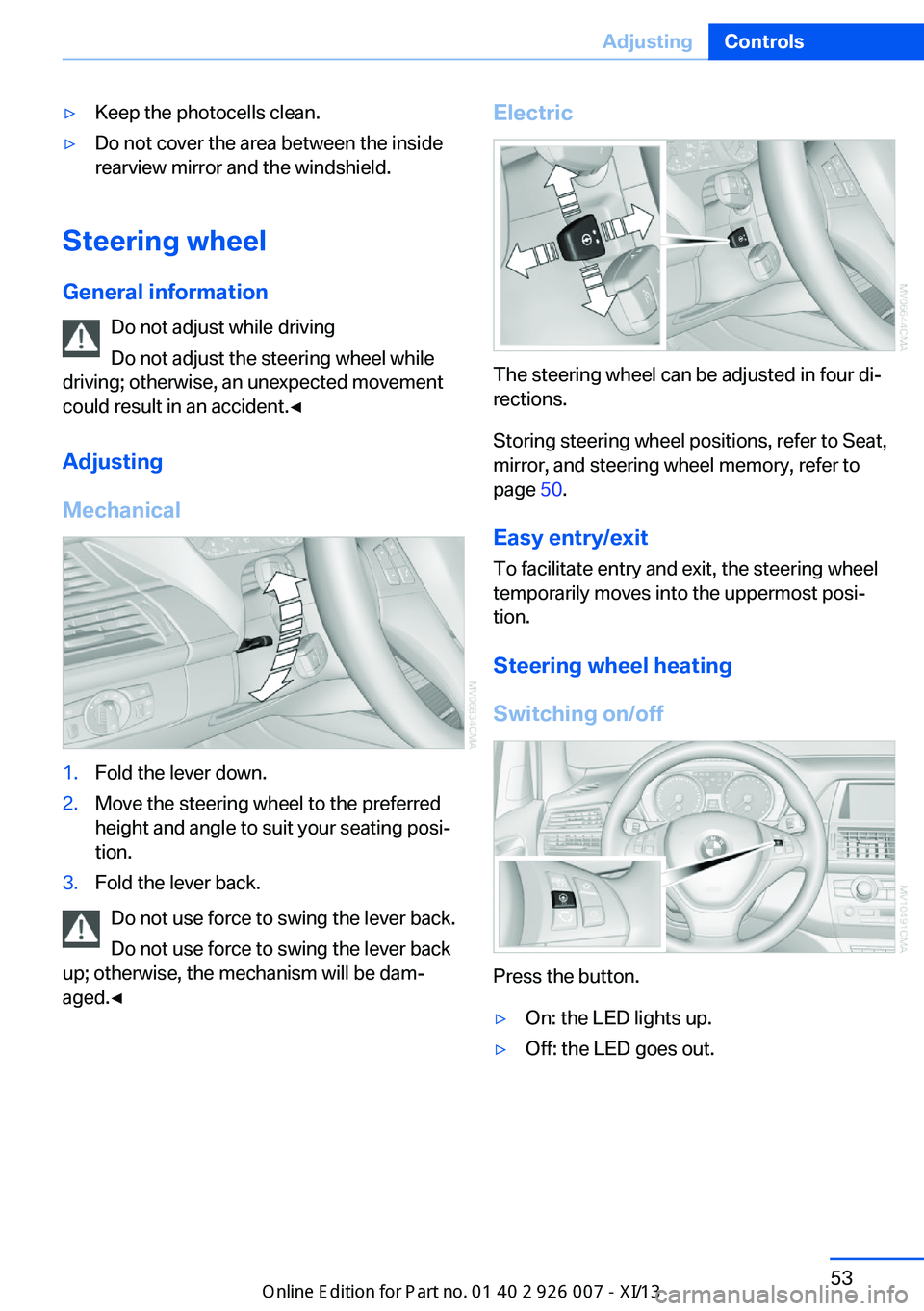 BMW X6M 2013 E71 Owners Manual ▷Keep the photocells clean.▷Do not cover the area between the inside
rearview mirror and the windshield.
Steering wheel
General information Do not adjust while driving
Do not adjust the steering w BMW X6M 2013 E71 Owners Manual ▷Keep the photocells clean.▷Do not cover the area between the inside
rearview mirror and the windshield.
Steering wheel
General information Do not adjust while driving
Do not adjust the steering w