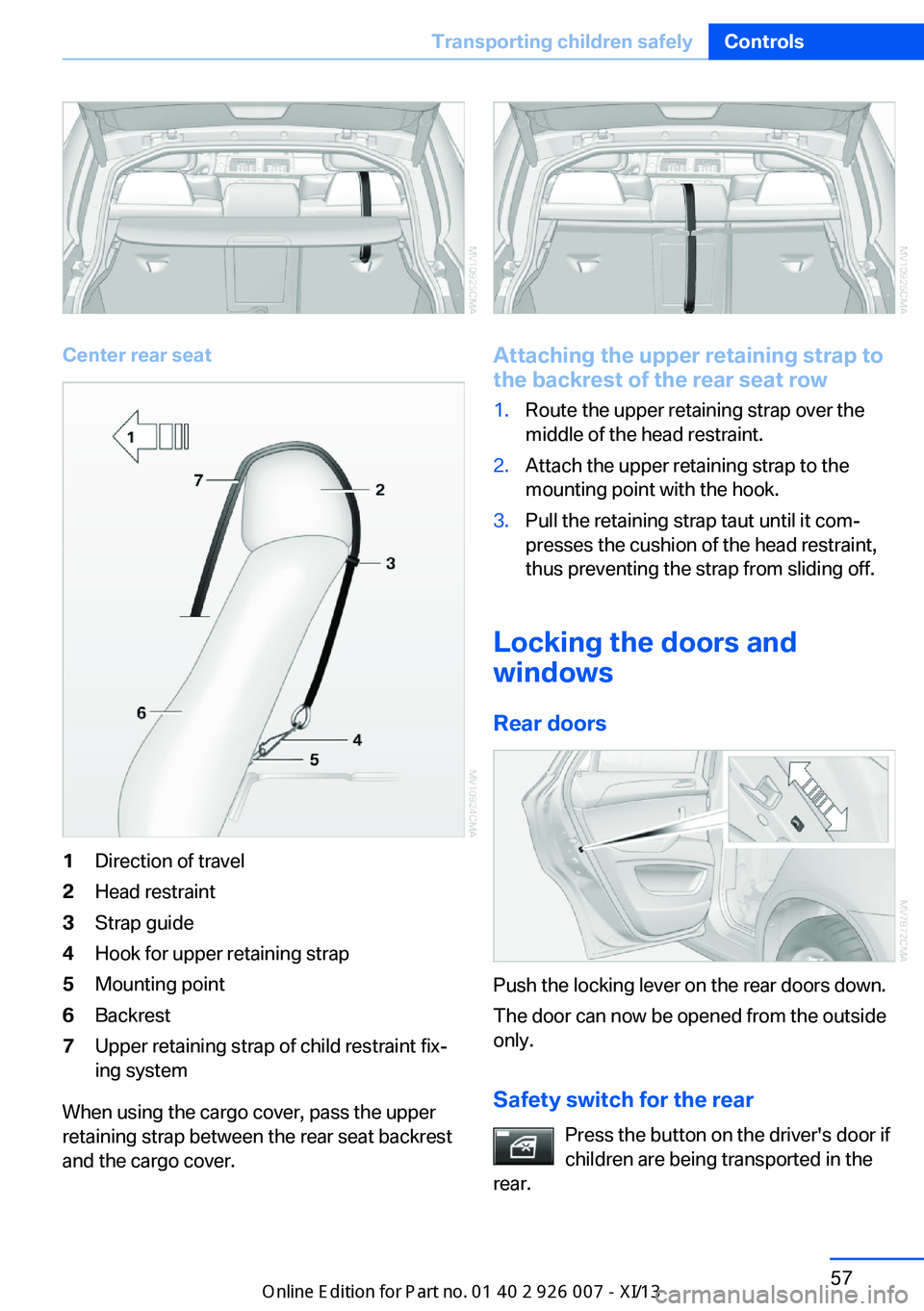 BMW X6M 2013 E71 Owners Manual Center rear seat
1Direction of travel2Head restraint3Strap guide4Hook for upper retaining strap5Mounting point6Backrest7Upper retaining strap of child restraint fix‐
ing system
When using the cargo 