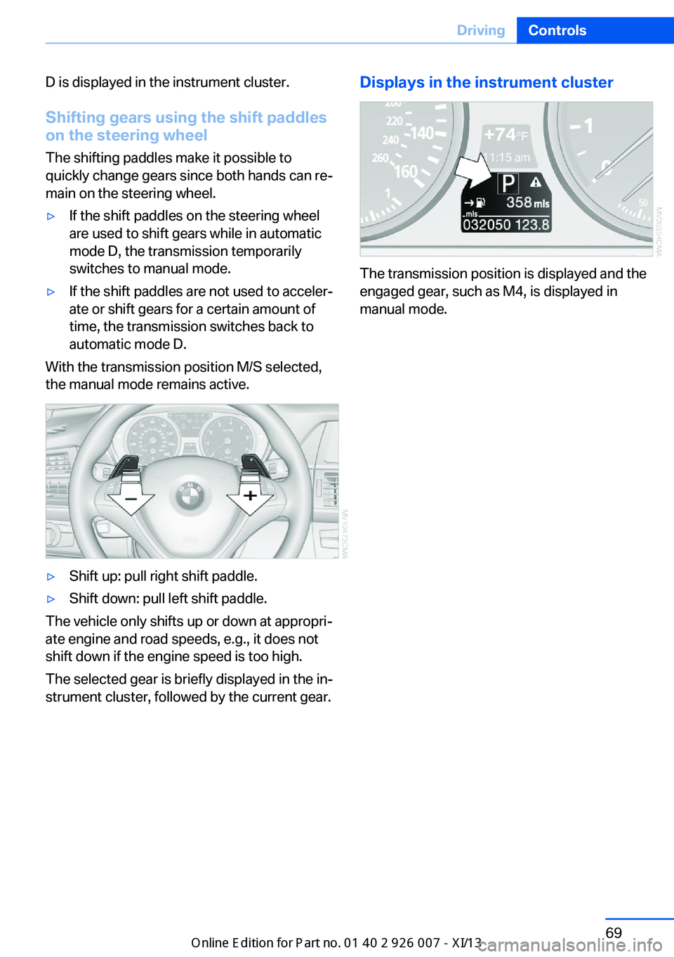 BMW X6M 2013 E71 Owners Manual D is displayed in the instrument cluster.Shifting gears using the shift paddles
on the steering wheel
The shifting paddles make it possible to
quickly change gears since both hands can re‐
main on t BMW X6M 2013 E71 Owners Manual D is displayed in the instrument cluster.Shifting gears using the shift paddles
on the steering wheel
The shifting paddles make it possible to
quickly change gears since both hands can re‐
main on t