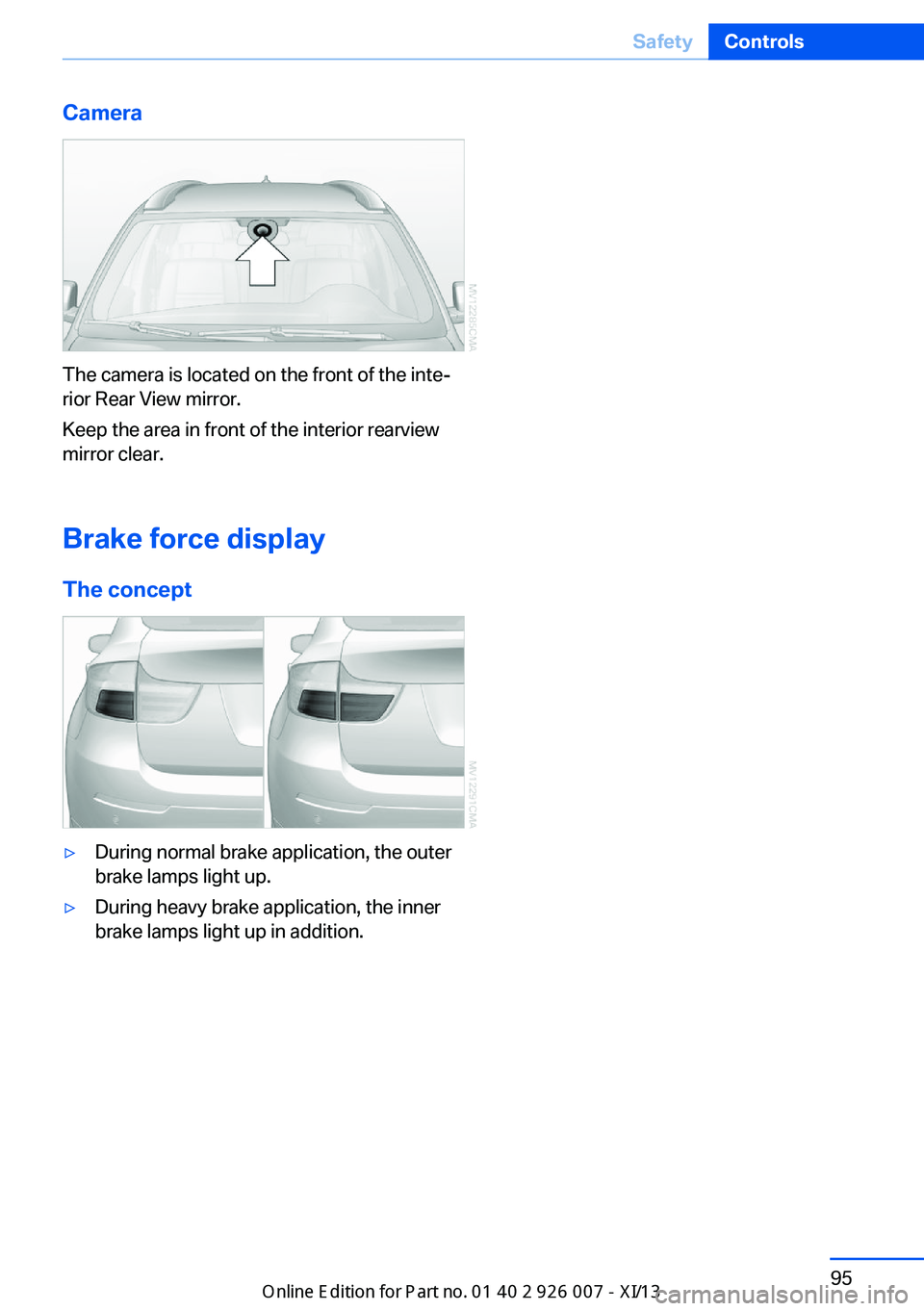 BMW X6M 2013 E71 Owners Manual Camera
The camera is located on the front of the inte‐
rior Rear View mirror.
Keep the area in front of the interior rearview
mirror clear.
Brake force display The concept
▷During normal brake app