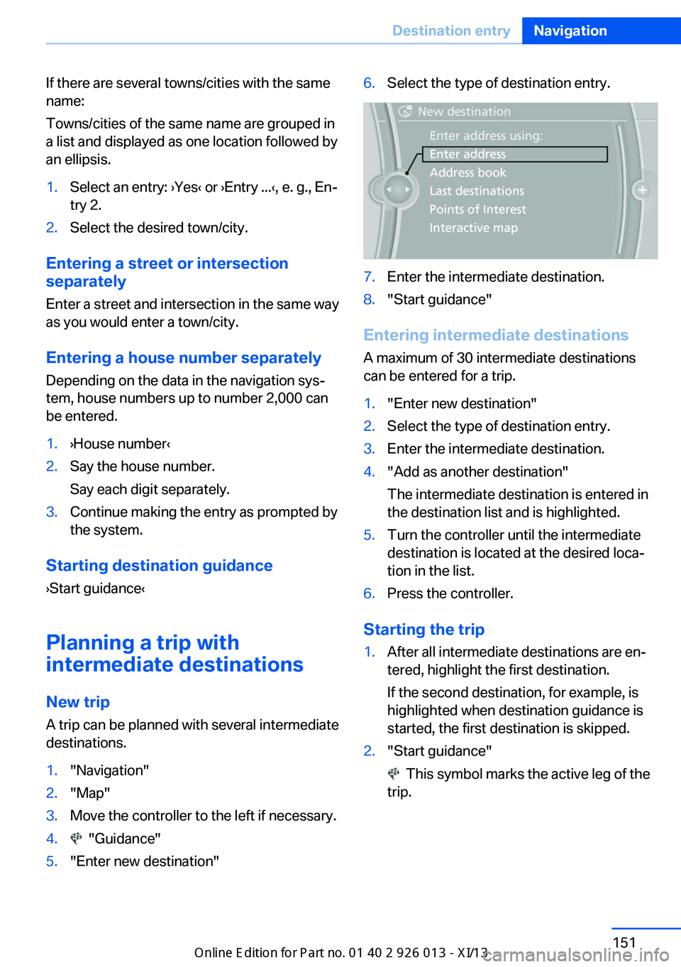 BMW X1 2013 E84 Owners Manual If there are several towns/cities with the same
name:
Towns/cities of the same name are grouped in
a list and displayed as one location followed by
an ellipsis.1.Select an entry: ›Yes‹ or ›Entry BMW X1 2013 E84 Owners Manual If there are several towns/cities with the same
name:
Towns/cities of the same name are grouped in
a list and displayed as one location followed by
an ellipsis.1.Select an entry: ›Yes‹ or ›Entry