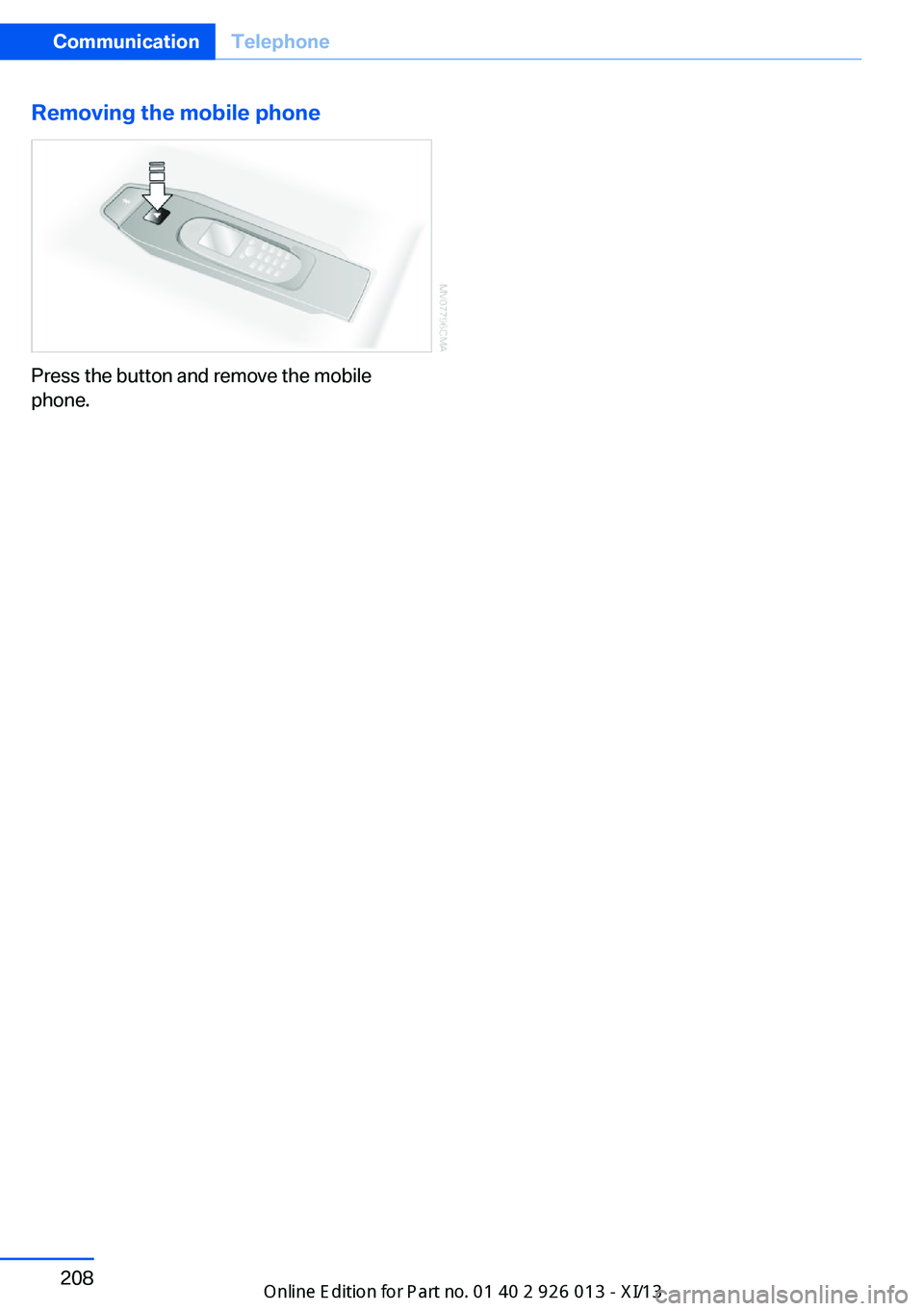 BMW X1 2013 E84 Owners Manual Removing the mobile phone
Press the button and remove the mobile
phone.
Seite 208CommunicationTelephone208
Online Edition for Part no. 01 40 2 911 269 - VI/13 