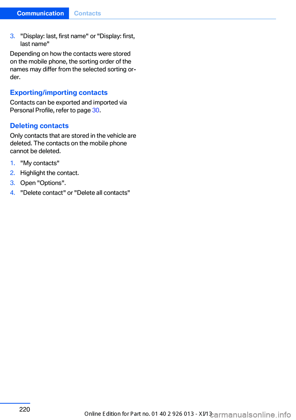 BMW X1 2013 E84 Owners Manual 3."Display: last, first name" or "Display: first,
last name"
Depending on how the contacts were stored
on the mobile phone, the sorting order of the
names may differ from the selected 