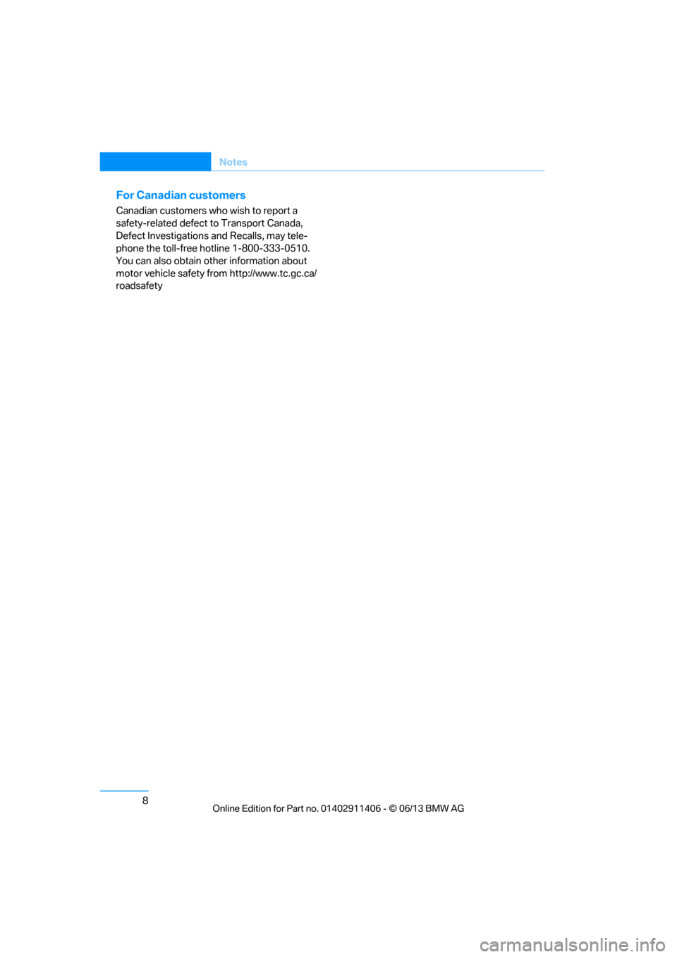 BMW M3 CONVERTIBLE 2013 E93 Owners Manual 8
Notes
For Canadian customers
Canadian customers who wish to report a 
safety-related defect to Transport Canada, 
Defect Investigations  and Recalls, may tele-
phone the toll-free hotline 1-800-333-