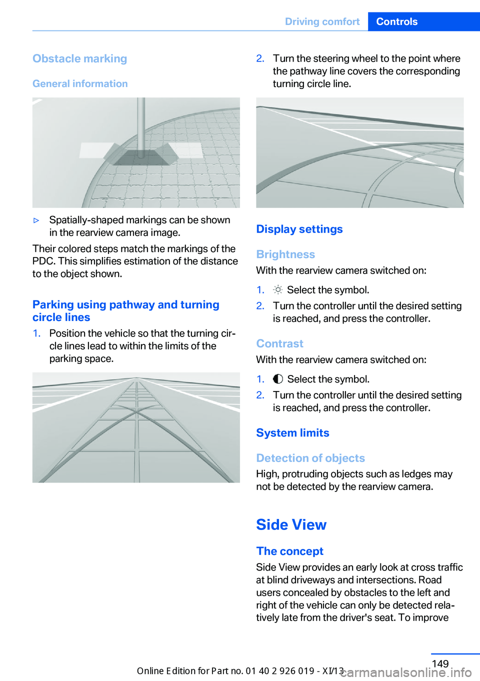 BMW 7 SERIES 2013 F01 Owners Manual Obstacle marking
General information▷Spatially-shaped markings can be shown
in the rearview camera image.
Their colored steps match the markings of the
PDC. This simplifies estimation of the distanc