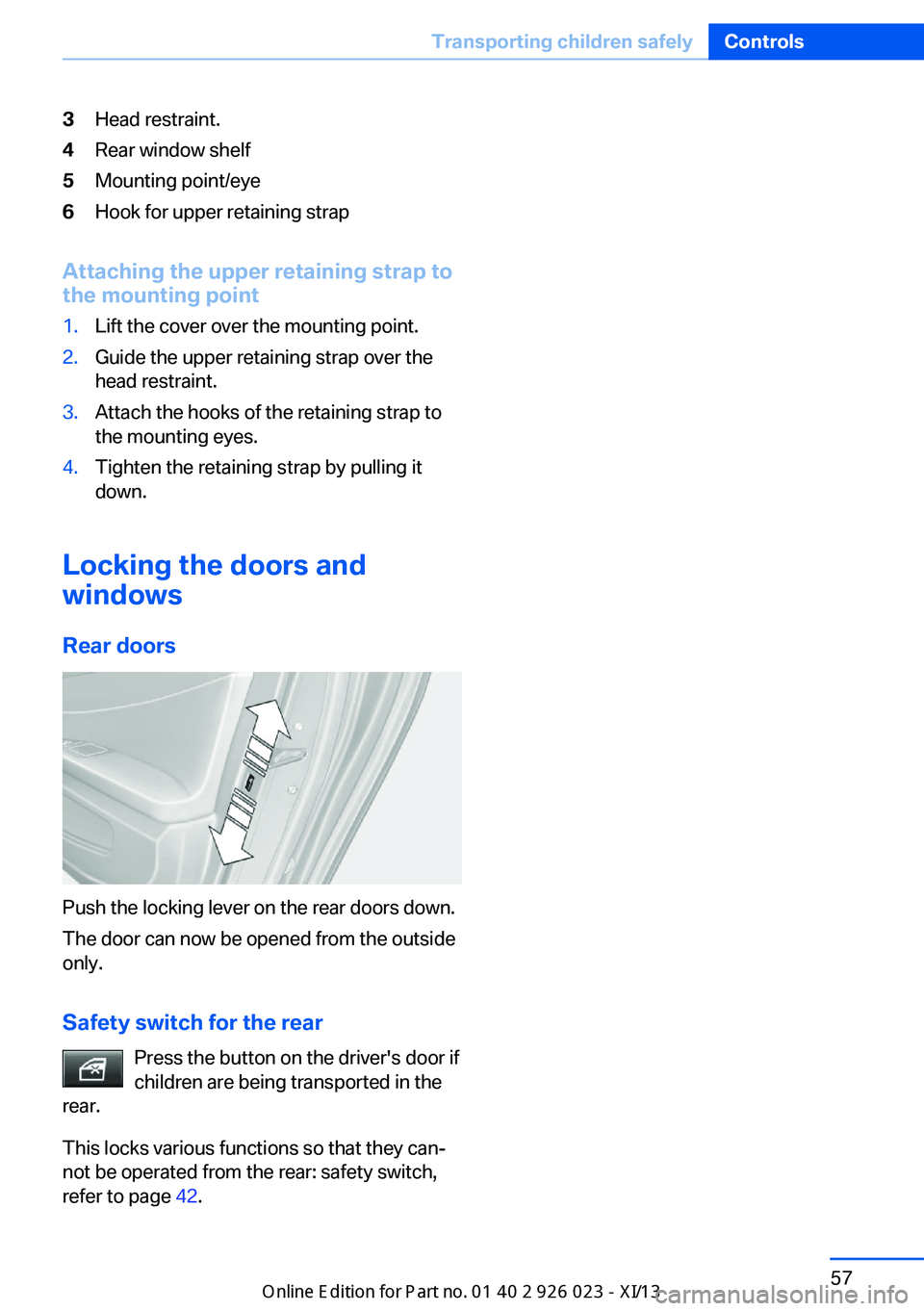 BMW 6 SERIES GRAN COUPE 2013 F06 Owners Manual 3Head restraint.4Rear window shelf5Mounting point/eye6Hook for upper retaining strap
Attaching the upper retaining strap to
the mounting point
1.Lift the cover over the mounting point.2.Guide the uppe