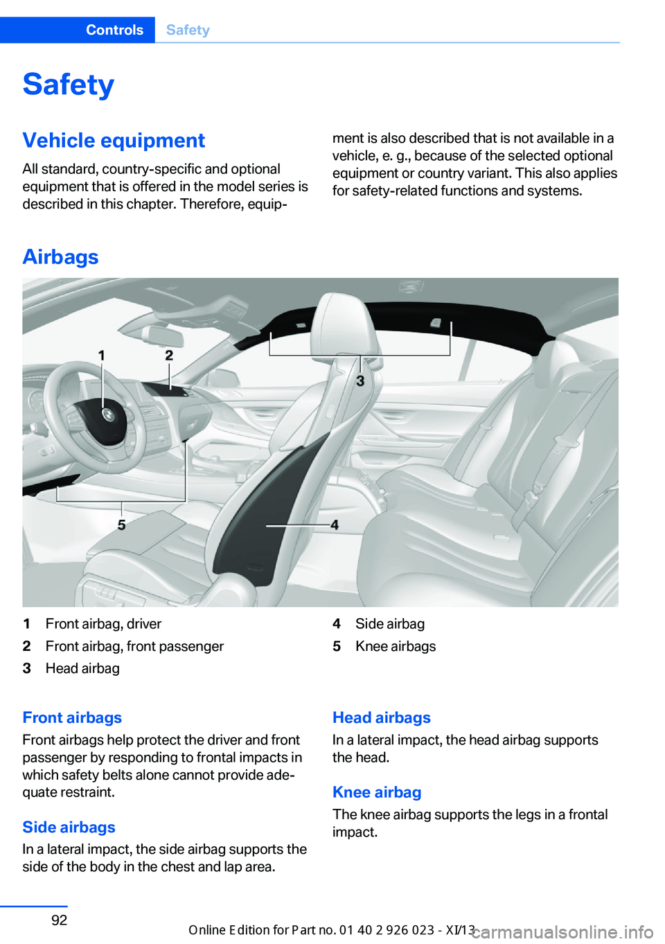 BMW 6 SERIES GRAN COUPE 2013 F06 Owners Manual SafetyVehicle equipment
All standard, country-specific and optional
equipment that is offered in the model series is
described in this chapter. Therefore, equip‐ment is also described that is not av