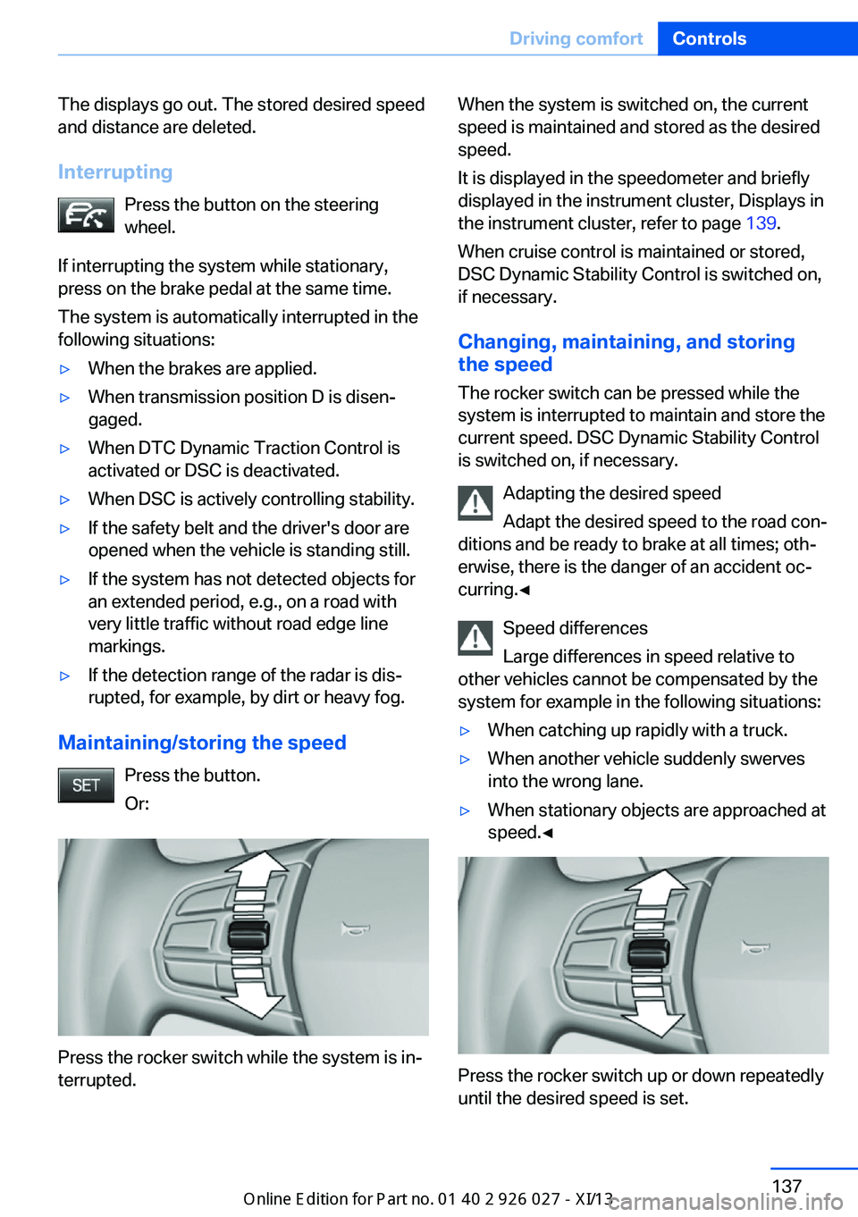 BMW 5 SERIES GRAN TURISMO 2013 F07 Owners Manual The displays go out. The stored desired speed
and distance are deleted.
Interrupting Press the button on the steering
wheel.
If interrupting the system while stationary,
press on the brake pedal at th BMW 5 SERIES GRAN TURISMO 2013 F07 Owners Manual The displays go out. The stored desired speed
and distance are deleted.
Interrupting Press the button on the steering
wheel.
If interrupting the system while stationary,
press on the brake pedal at th