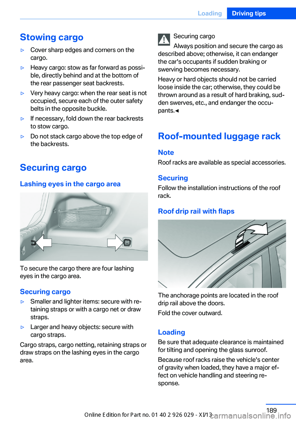 BMW 5 SERIES 2013 F10 Owners Manual Stowing cargo▷Cover sharp edges and corners on the
cargo.▷Heavy cargo: stow as far forward as possi‐
ble, directly behind and at the bottom of
the rear passenger seat backrests.▷Very heavy car