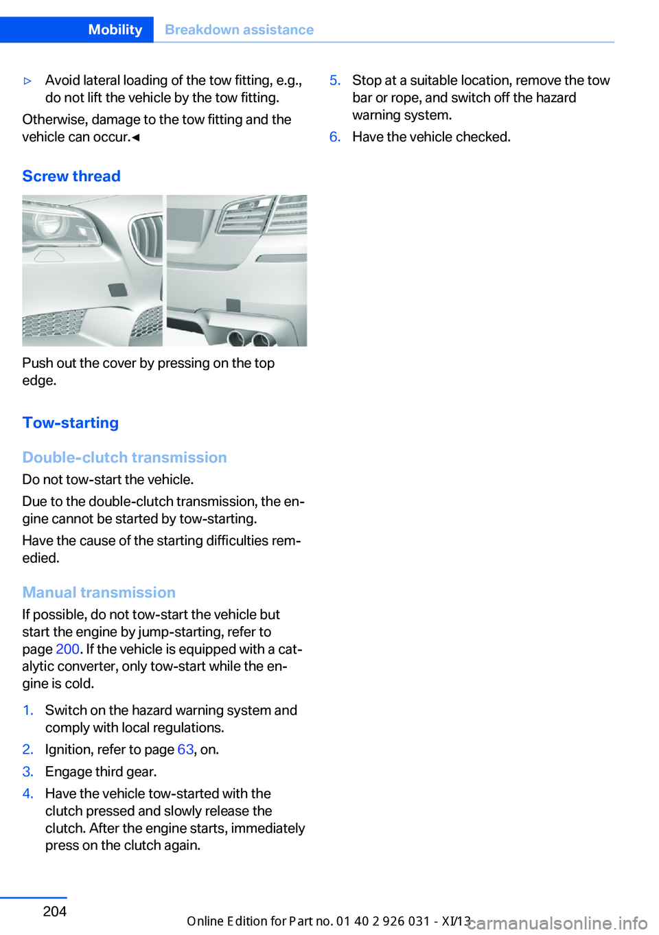 BMW M5 2013 F10 Owners Manual ▷Avoid lateral loading of the tow fitting, e.g.,
do not lift the vehicle by the tow fitting.
Otherwise, damage to the tow fitting and the
vehicle can occur.◀
Screw thread
Push out the cover by pre