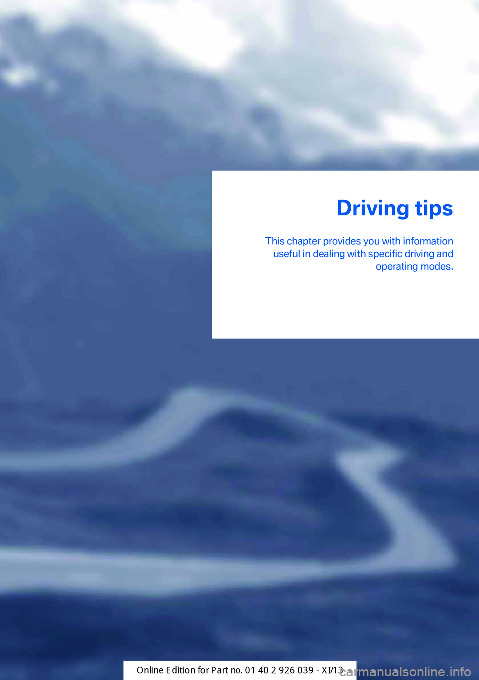 BMW 6 SERIES COUPE 2013 F13 Owners Manual Driving tips
This chapter provides you with information useful in dealing with specific driving and operating modes.Online Edition for Part no. 0140 2 910 771 - VI/13 