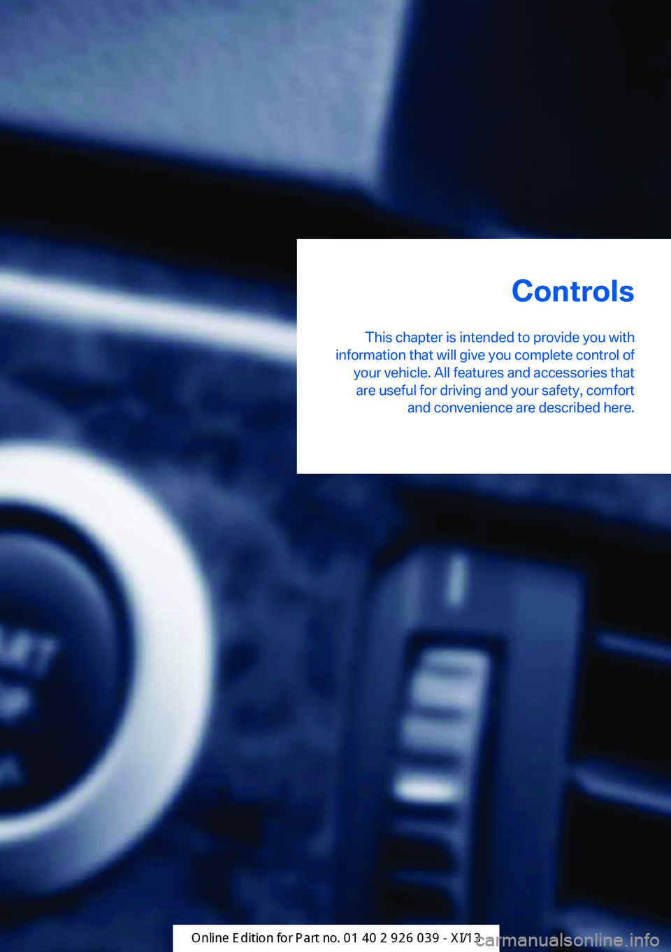 BMW 6 SERIES COUPE 2013 F13 Owners Manual Controls
This chapter is intended to provide you with
information that will give you complete control of your vehicle. All features and accessories thatare useful for driving and your safety, comfort 