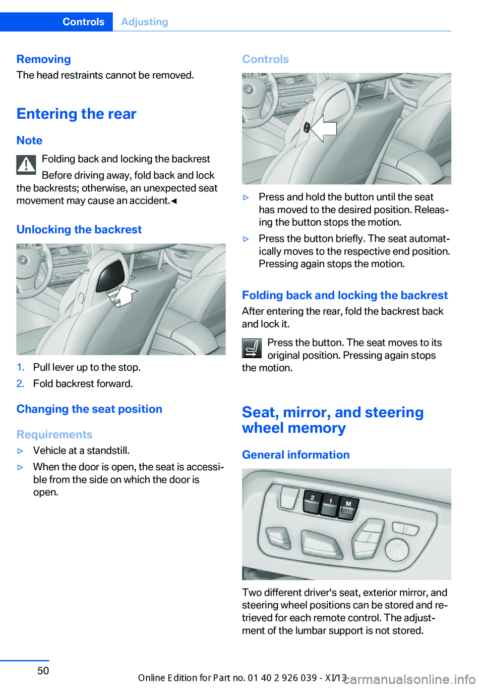 BMW 6 SERIES COUPE 2013 F13 Owners Manual RemovingThe head restraints cannot be removed.
Entering the rear Note Folding back and locking the backrest
Before driving away, fold back and lock
the backrests; otherwise, an unexpected seat
movemen BMW 6 SERIES COUPE 2013 F13 Owners Manual RemovingThe head restraints cannot be removed.
Entering the rear Note Folding back and locking the backrest
Before driving away, fold back and lock
the backrests; otherwise, an unexpected seat
movemen