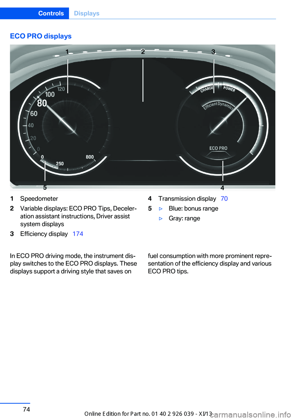 BMW 6 SERIES COUPE 2013 F13 Owners Manual ECO PRO displays1Speedometer2Variable displays: ECO PRO Tips, Deceler‐
ation assistant instructions, Driver assist
system displays3Efficiency display   1744Transmission display   705▷Blue:
