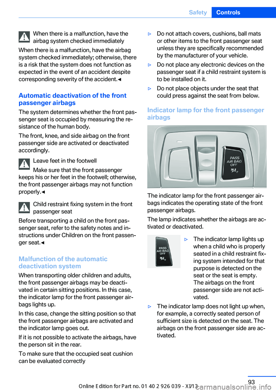 BMW 6 SERIES COUPE 2013 F13 Owners Manual When there is a malfunction, have the
airbag system checked immediately
When there is a malfunction, have the airbag
system checked immediately; otherwise, there
is a risk that the system does not fun BMW 6 SERIES COUPE 2013 F13 Owners Manual When there is a malfunction, have the
airbag system checked immediately
When there is a malfunction, have the airbag
system checked immediately; otherwise, there
is a risk that the system does not fun