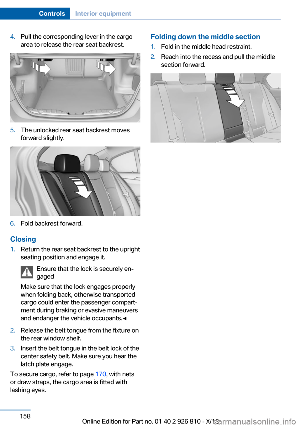 BMW 3 SERIES SEDAN 2013 F30 Owners Manual 4.Pull the corresponding lever in the cargo
area to release the rear seat backrest.5.The unlocked rear seat backrest moves
forward slightly.6.Fold backrest forward.
Closing
1.Return the rear seat back