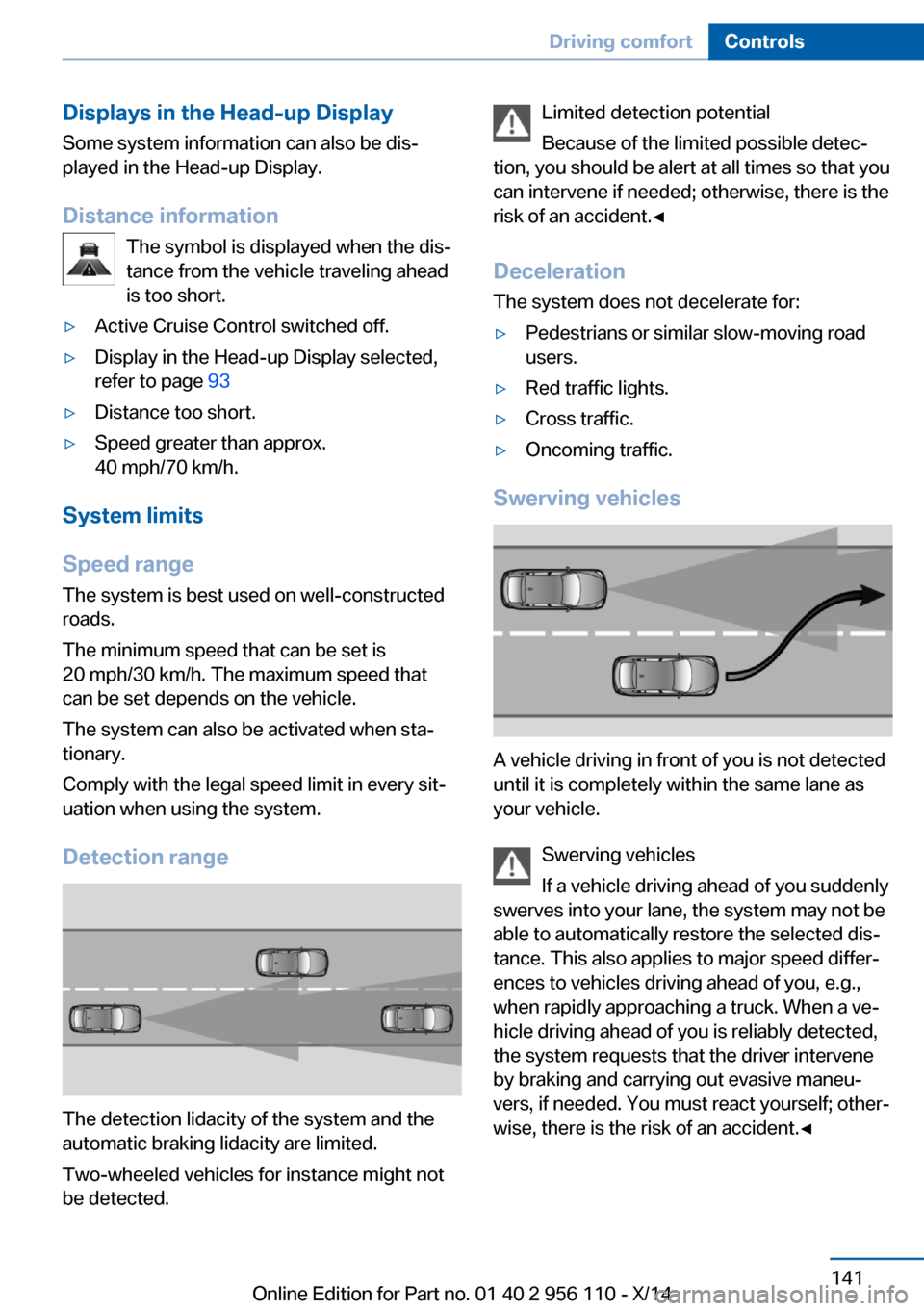 BMW 6 SERIES GRAN COUPE 2014 F06 Owners Manual Displays in the Head-up DisplaySome system information can also be dis‐
played in the Head-up Display.
Distance information The symbol is displayed when the dis‐
tance from the vehicle traveling a
