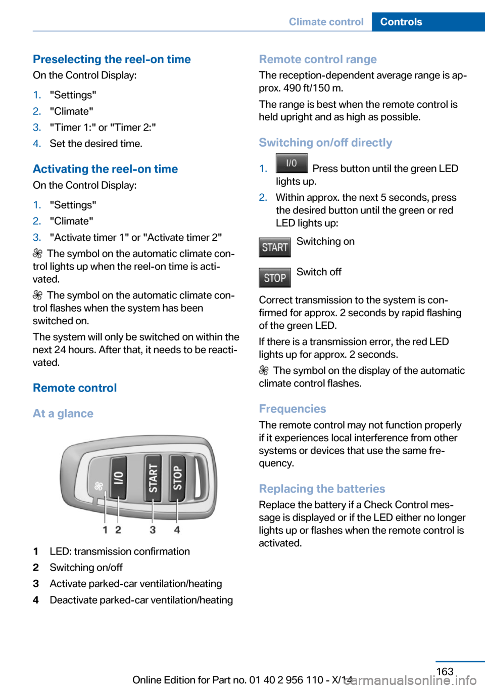 BMW 6 SERIES GRAN COUPE 2014 F06 Owners Manual Preselecting the reel-on timeOn the Control Display:1."Settings"2."Climate"3."Timer 1:" or "Timer 2:"4.Set the desired time.
Activating the reel-on time
On the Control Display:
1."Settings"2."Climate"