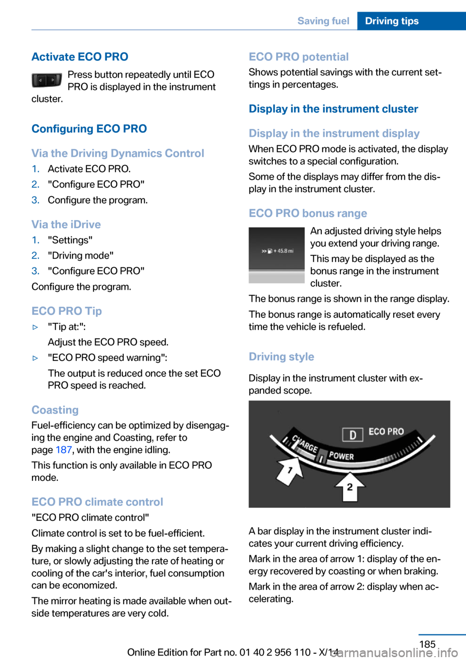 BMW 6 SERIES GRAN COUPE 2014 F06 Owners Manual Activate ECO PROPress button repeatedly until ECO
PRO is displayed in the instrument
cluster.
Configuring ECO PRO
Via the Driving Dynamics Control1.Activate ECO PRO.2."Configure ECO PRO"3.Configure th