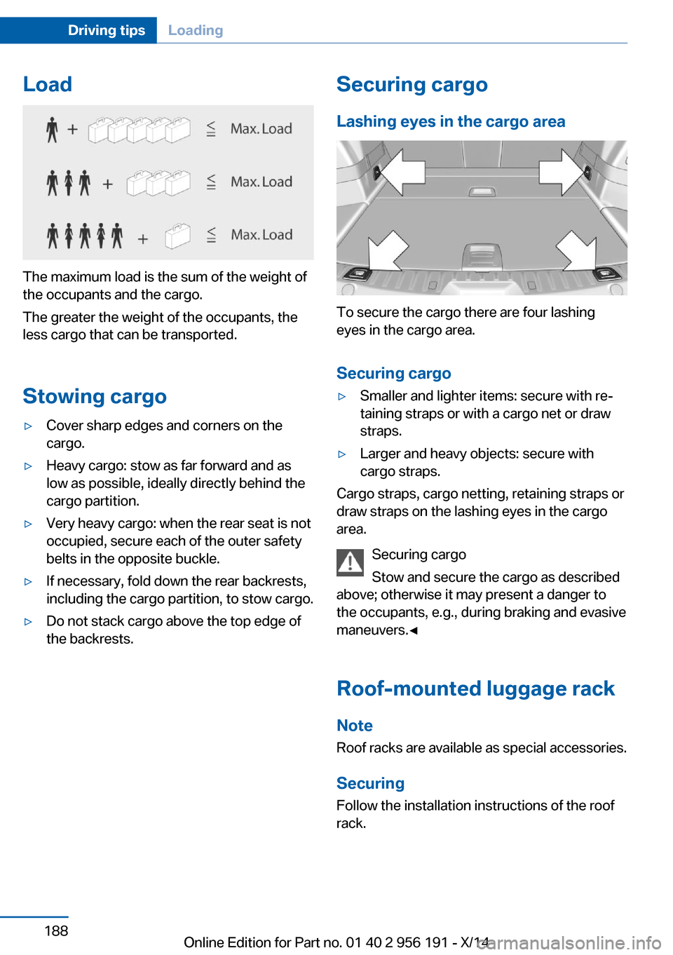 BMW 5 SERIES GRAN TURISMO 2014 F07 Owners Manual Load
The maximum load is the sum of the weight of
the occupants and the cargo.
The greater the weight of the occupants, the
less cargo that can be transported.
Stowing cargo
▷Cover sharp edges and c