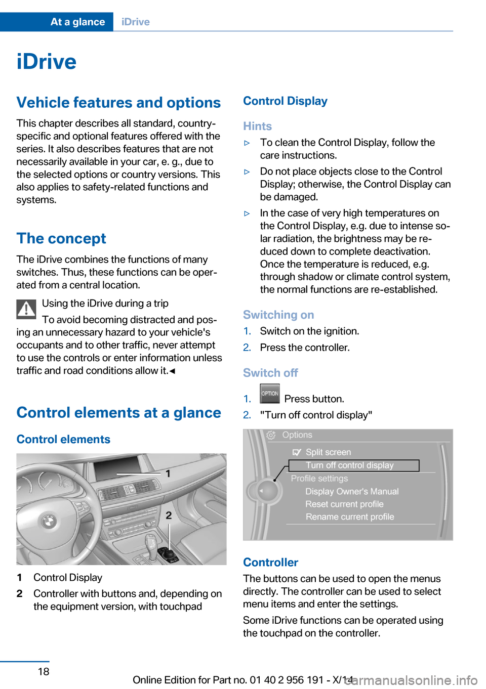 BMW 5 SERIES GRAN TURISMO 2014 F07 Owners Manual iDriveVehicle features and options
This chapter describes all standard, country-
specific and optional features offered with the
series. It also describes features that are not
necessarily available i BMW 5 SERIES GRAN TURISMO 2014 F07 Owners Manual iDriveVehicle features and options
This chapter describes all standard, country-
specific and optional features offered with the
series. It also describes features that are not
necessarily available i
