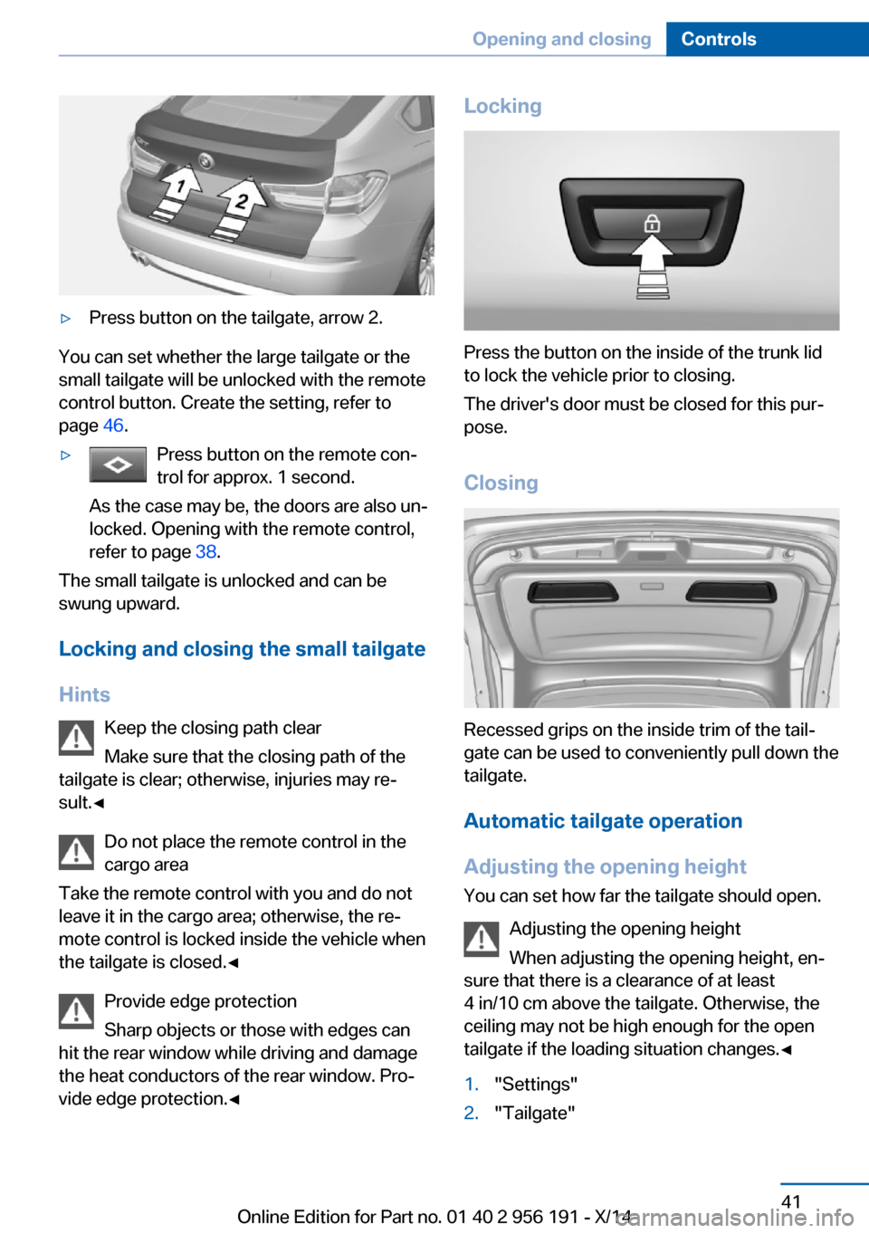 BMW 5 SERIES GRAN TURISMO 2014 F07 Owners Manual ▷Press button on the tailgate, arrow 2.
You can set whether the large tailgate or the
small tailgate will be unlocked with the remote
control button. Create the setting, refer to
page 46.
▷Press BMW 5 SERIES GRAN TURISMO 2014 F07 Owners Manual ▷Press button on the tailgate, arrow 2.
You can set whether the large tailgate or the
small tailgate will be unlocked with the remote
control button. Create the setting, refer to
page 46.
▷Press