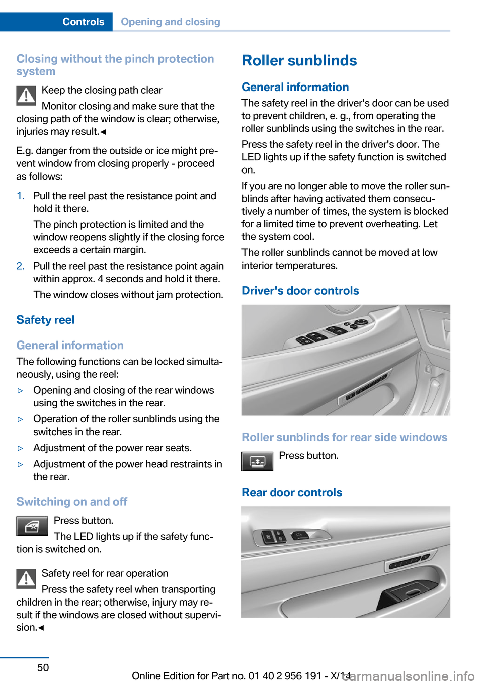 BMW 5 SERIES GRAN TURISMO 2014 F07 Owners Manual Closing without the pinch protection
system
Keep the closing path clear
Monitor closing and make sure that the
closing path of the window is clear; otherwise,
injuries may result.◀
E.g. danger from BMW 5 SERIES GRAN TURISMO 2014 F07 Owners Manual Closing without the pinch protection
system
Keep the closing path clear
Monitor closing and make sure that the
closing path of the window is clear; otherwise,
injuries may result.◀
E.g. danger from