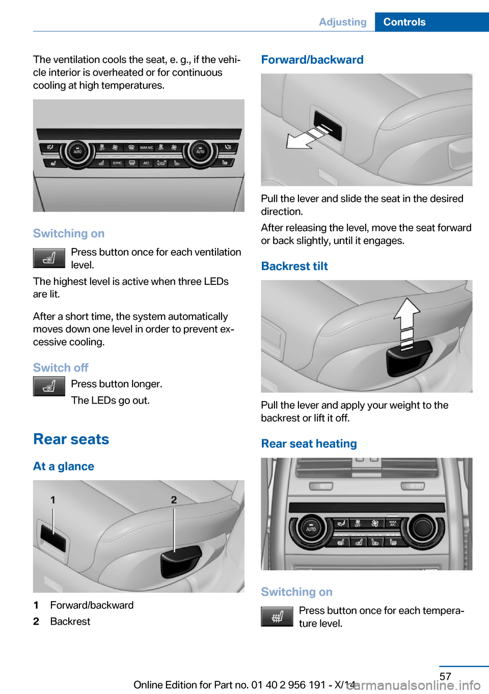 BMW 5 SERIES GRAN TURISMO 2014 F07 Owners Manual The ventilation cools the seat, e. g., if the vehi‐
cle interior is overheated or for continuous
cooling at high temperatures.
Switching on
Press button once for each ventilation
level.
The highest 