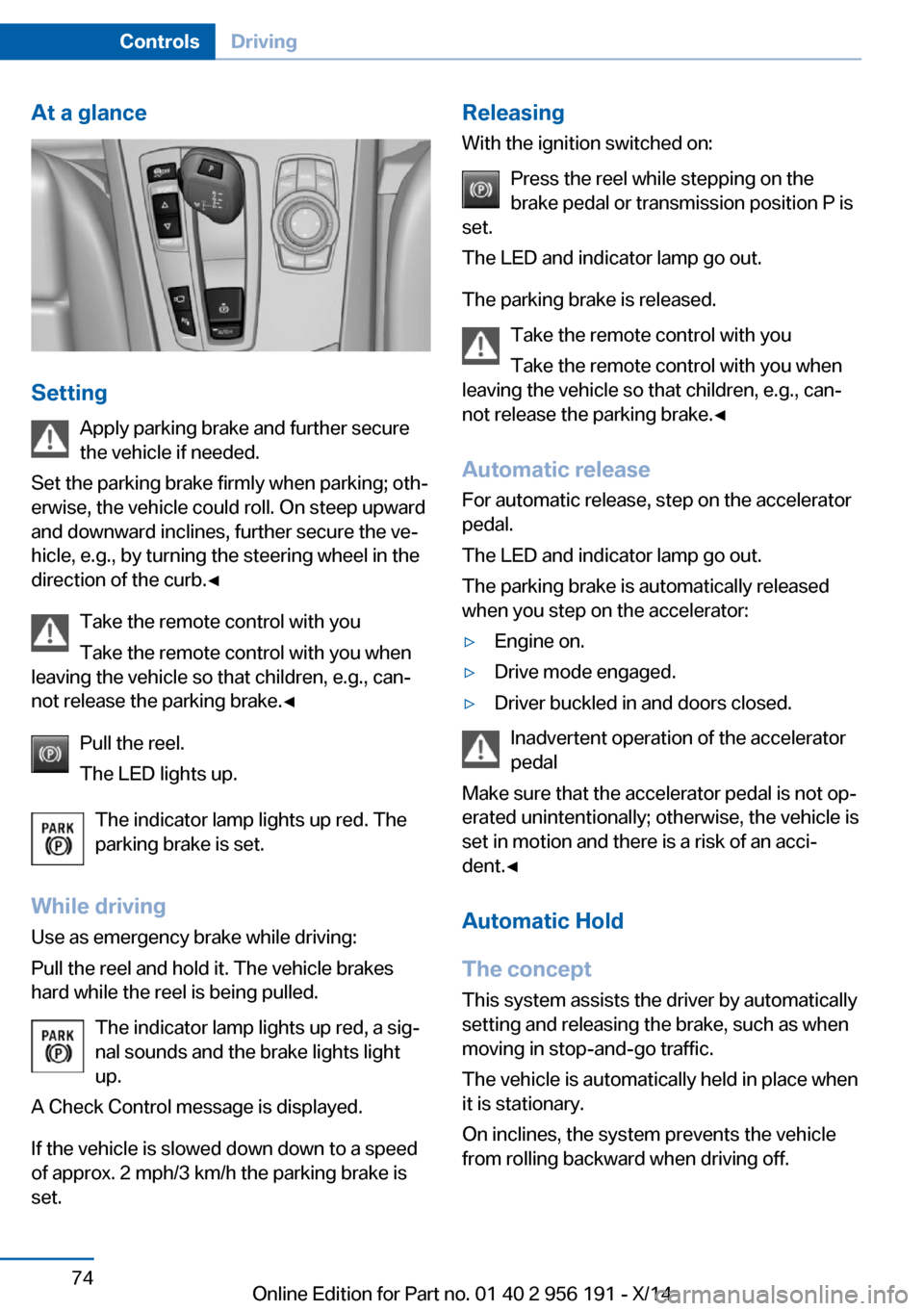 BMW 5 SERIES GRAN TURISMO 2014 F07 Owners Manual At a glance
SettingApply parking brake and further secure
the vehicle if needed.
Set the parking brake firmly when parking; oth‐
erwise, the vehicle could roll. On steep upward
and downward inclines BMW 5 SERIES GRAN TURISMO 2014 F07 Owners Manual At a glance
SettingApply parking brake and further secure
the vehicle if needed.
Set the parking brake firmly when parking; oth‐
erwise, the vehicle could roll. On steep upward
and downward inclines
