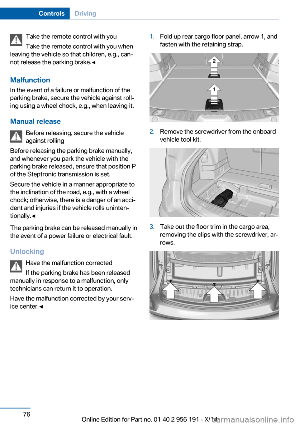 BMW 5 SERIES GRAN TURISMO 2014 F07 Owners Manual Take the remote control with you
Take the remote control with you when
leaving the vehicle so that children, e.g., can‐
not release the parking brake.◀
Malfunction
In the event of a failure or mal BMW 5 SERIES GRAN TURISMO 2014 F07 Owners Manual Take the remote control with you
Take the remote control with you when
leaving the vehicle so that children, e.g., can‐
not release the parking brake.◀
Malfunction
In the event of a failure or mal