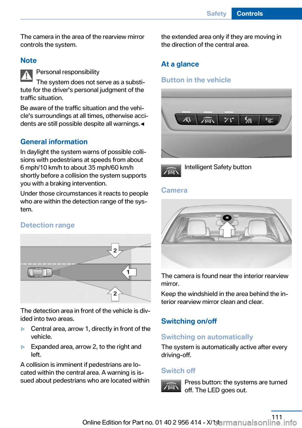 BMW M6 COUPE 2014 F13M Owners Manual The camera in the area of the rearview mirror
controls the system.
Note Personal responsibility
The system does not serve as a substi‐
tute for the drivers personal judgment of the
traffic situatio BMW M6 COUPE 2014 F13M Owners Manual The camera in the area of the rearview mirror
controls the system.
Note Personal responsibility
The system does not serve as a substi‐
tute for the drivers personal judgment of the
traffic situatio