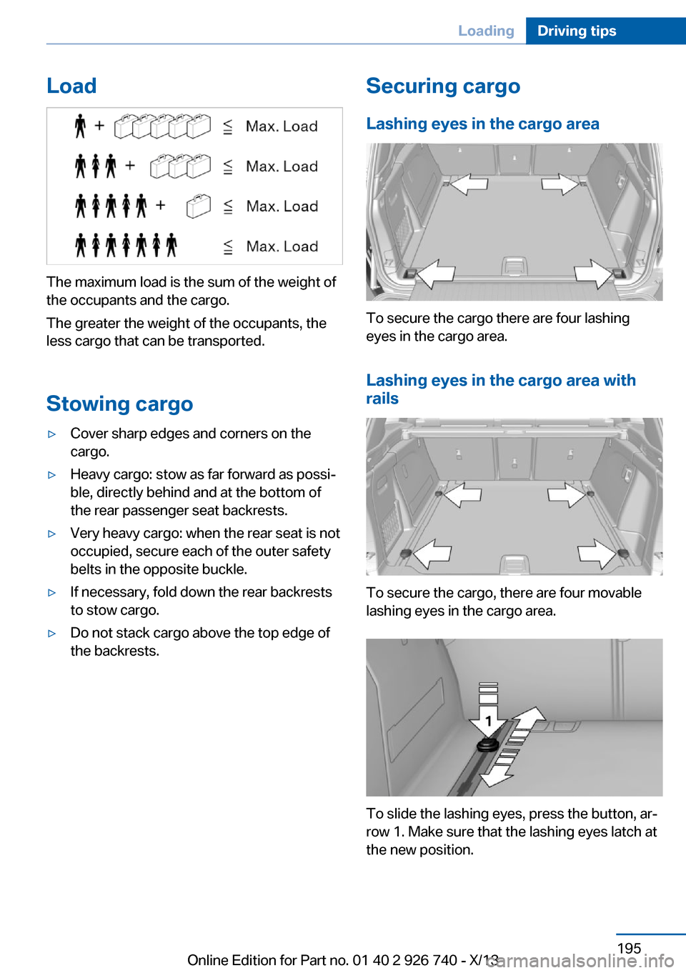 BMW X5 2014 F15 Owners Manual Load
The maximum load is the sum of the weight of
the occupants and the cargo.
The greater the weight of the occupants, the
less cargo that can be transported.
Stowing cargo
▷Cover sharp edges and c