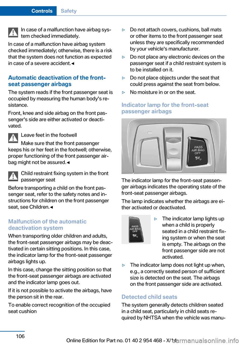 BMW X6 2014 F16 Owners Manual In case of a malfunction have airbag sys‐
tem checked immediately.
In case of a malfunction have airbag system
checked immediately; otherwise, there is a risk
that the system does not function as ex BMW X6 2014 F16 Owners Manual In case of a malfunction have airbag sys‐
tem checked immediately.
In case of a malfunction have airbag system
checked immediately; otherwise, there is a risk
that the system does not function as ex