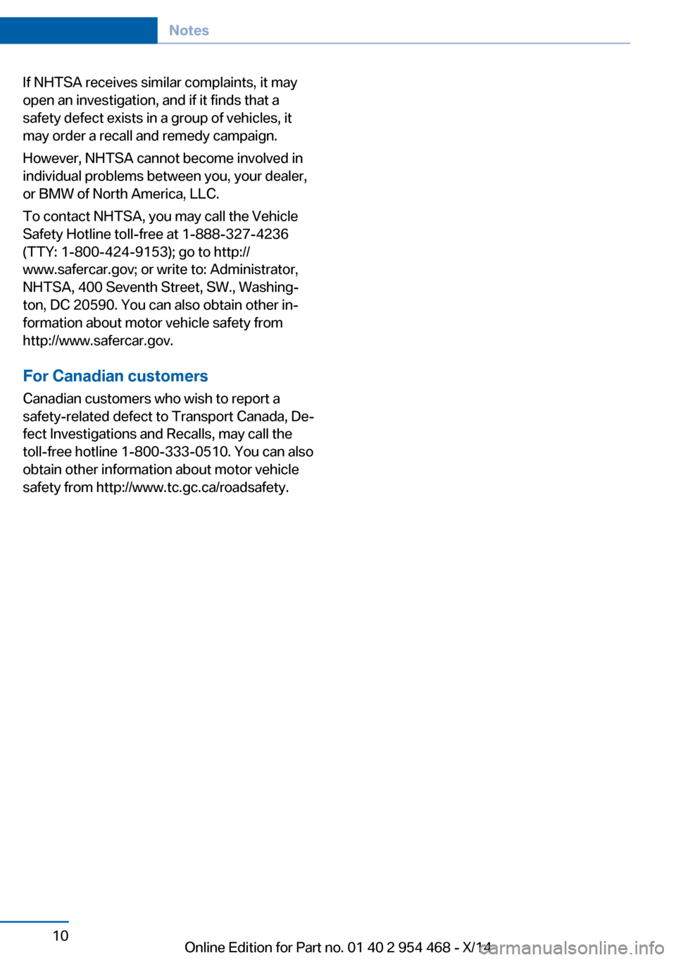 BMW X6 2014 F16 Owners Manual If NHTSA receives similar complaints, it may
open an investigation, and if it finds that a
safety defect exists in a group of vehicles, it
may order a recall and remedy campaign.
However, NHTSA cannot