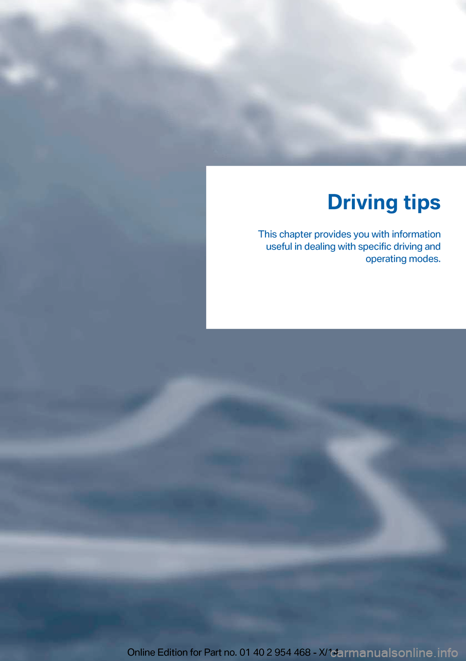 BMW X6 2014 F16 Owners Manual Driving tips
This chapter provides you with information useful in dealing with specific driving and operating modes.Online Edition for Part no. 01 40 2 954 468 - X/14 
