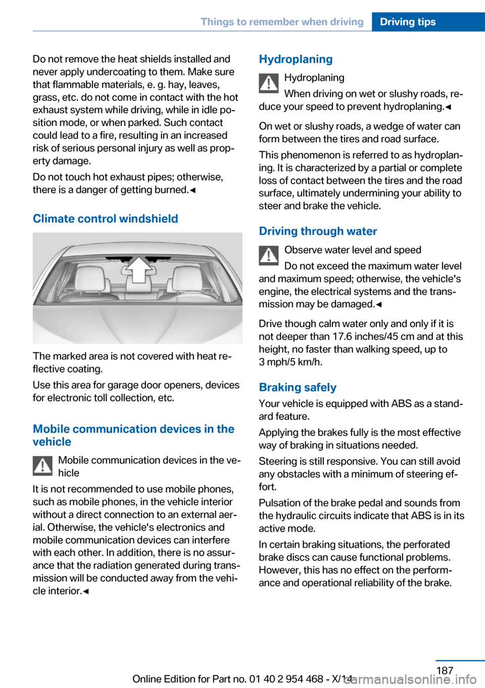 BMW X6 2014 F16 Owners Manual Do not remove the heat shields installed and
never apply undercoating to them. Make sure
that flammable materials, e. g. hay, leaves,
grass, etc. do not come in contact with the hot
exhaust system whi BMW X6 2014 F16 Owners Manual Do not remove the heat shields installed and
never apply undercoating to them. Make sure
that flammable materials, e. g. hay, leaves,
grass, etc. do not come in contact with the hot
exhaust system whi