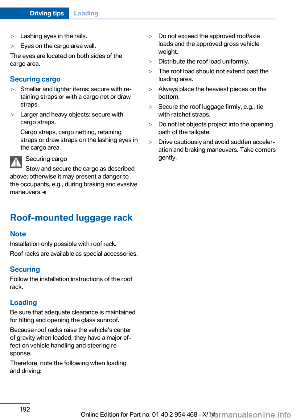 BMW X6 2014 F16 Owners Manual ▷Lashing eyes in the rails.▷Eyes on the cargo area wall.
The eyes are located on both sides of the
cargo area.
Securing cargo
▷Smaller and lighter items: secure with re‐
taining straps or with BMW X6 2014 F16 Owners Manual ▷Lashing eyes in the rails.▷Eyes on the cargo area wall.
The eyes are located on both sides of the
cargo area.
Securing cargo
▷Smaller and lighter items: secure with re‐
taining straps or with