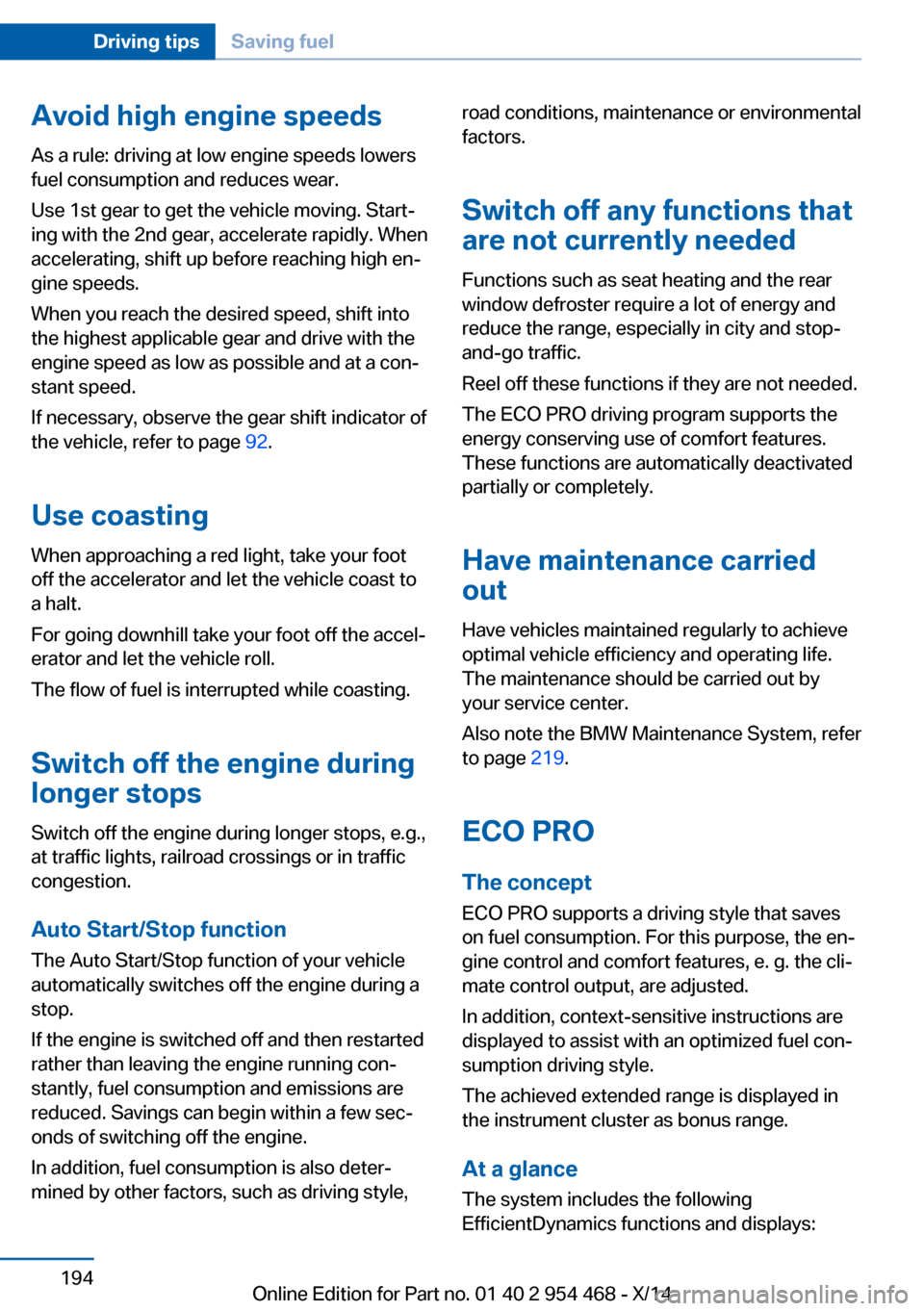 BMW X6 2014 F16 Owners Manual Avoid high engine speeds
As a rule: driving at low engine speeds lowers
fuel consumption and reduces wear.
Use 1st gear to get the vehicle moving. Start‐
ing with the 2nd gear, accelerate rapidly. W BMW X6 2014 F16 Owners Manual Avoid high engine speeds
As a rule: driving at low engine speeds lowers
fuel consumption and reduces wear.
Use 1st gear to get the vehicle moving. Start‐
ing with the 2nd gear, accelerate rapidly. W
